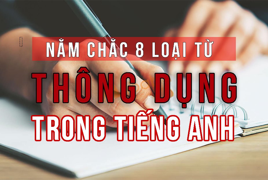 NẮM CHẮC 8 LOẠI TỪ TRONG TIẾNG ANH – CHINH PHỤC MỌI BÀI THI